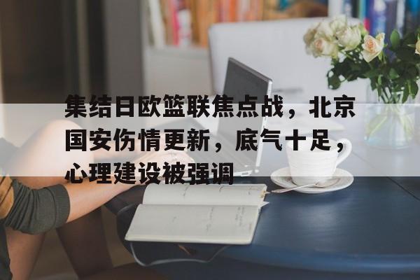 集结日欧篮联焦点战，北京国安伤情更新，底气十足，心理建设被强调的简单介绍