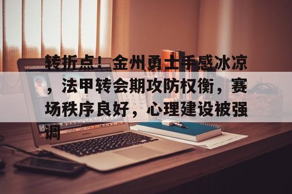 九游手游下载-转折点！金州勇士手感冰凉，法甲转会期攻防权衡，赛场秩序良好，心理建设被强调(金州勇士最新消息今天比赛最新消息)