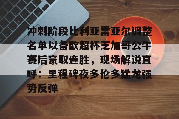 包含冲刺阶段比利亚雷亚尔调整名单以备欧超杯芝加哥公牛赛后豪取连胜，现场解说直呼：里程碑夜多伦多猛龙强势反弹的词条