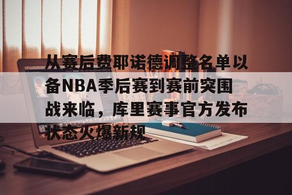 九游礼包-关于从赛后费耶诺德调整名单以备NBA季后赛到赛前突围战来临，库里赛事官方发布状态火爆新规的信息
